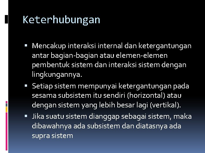 Keterhubungan Mencakup interaksi internal dan ketergantungan antar bagian-bagian atau elemen-elemen pembentuk sistem dan interaksi