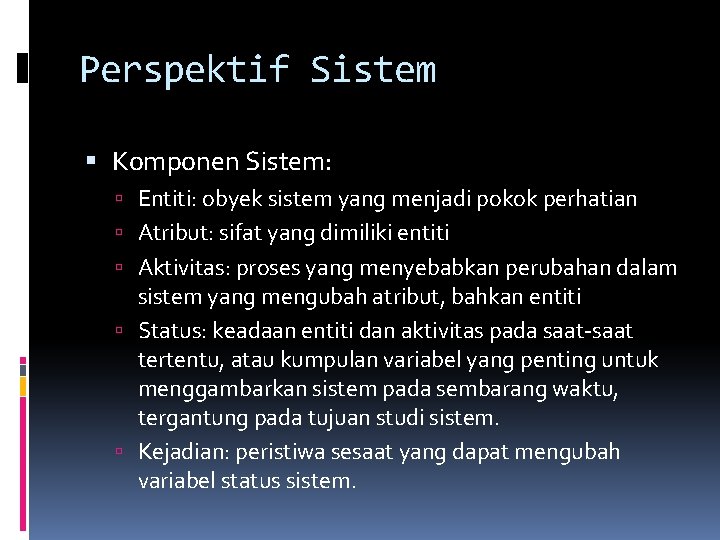 Perspektif Sistem Komponen Sistem: Entiti: obyek sistem yang menjadi pokok perhatian Atribut: sifat yang