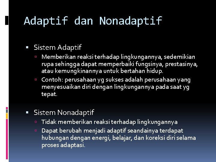 Adaptif dan Nonadaptif Sistem Adaptif Memberikan reaksi terhadap lingkungannya, sedemikian rupa sehingga dapat memperbaiki