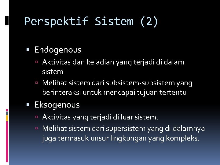 Perspektif Sistem (2) Endogenous Aktivitas dan kejadian yang terjadi di dalam sistem Melihat sistem