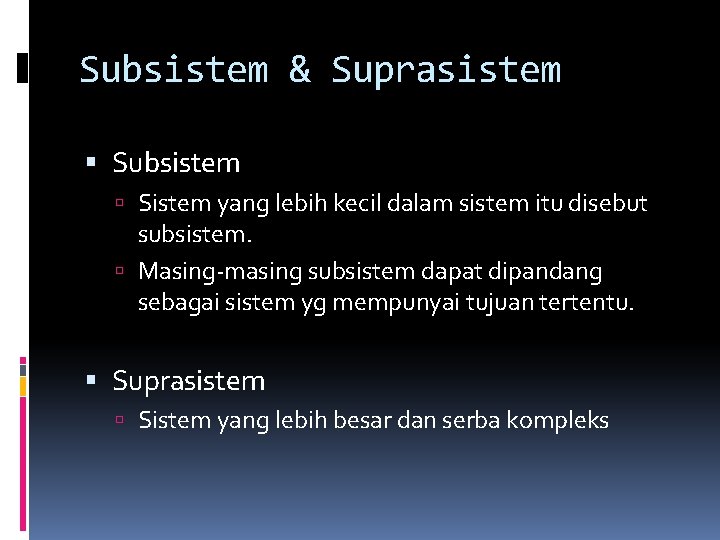 Subsistem & Suprasistem Subsistem Sistem yang lebih kecil dalam sistem itu disebut subsistem. Masing-masing
