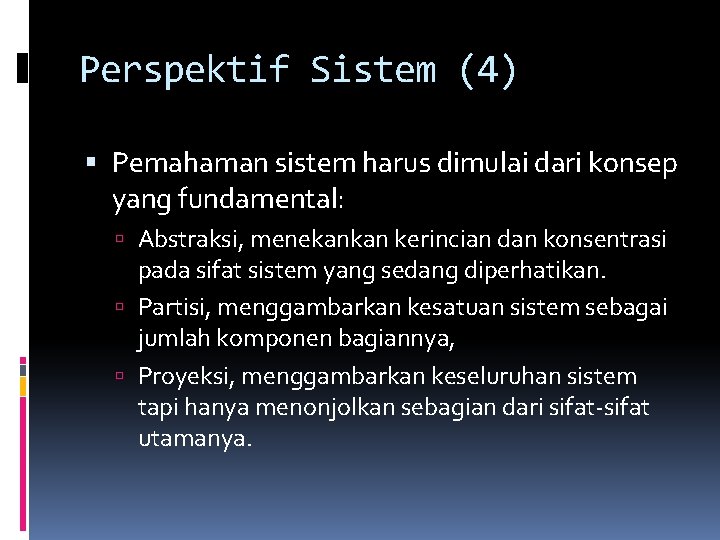 Perspektif Sistem (4) Pemahaman sistem harus dimulai dari konsep yang fundamental: Abstraksi, menekankan kerincian