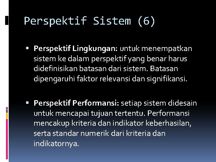 Perspektif Sistem (6) Perspektif Lingkungan: untuk menempatkan sistem ke dalam perspektif yang benar harus