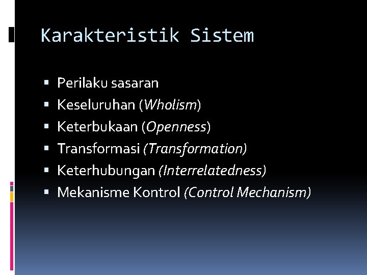 Karakteristik Sistem Perilaku sasaran Keseluruhan (Wholism) Keterbukaan (Openness) Transformasi (Transformation) Keterhubungan (Interrelatedness) Mekanisme Kontrol