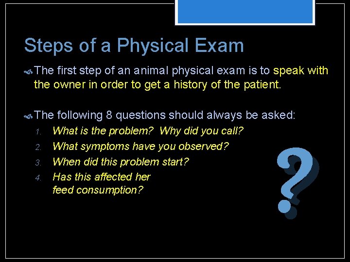 Steps of a Physical Exam The first step of an animal physical exam is Steps of a Physical Exam The first step of an animal physical exam is