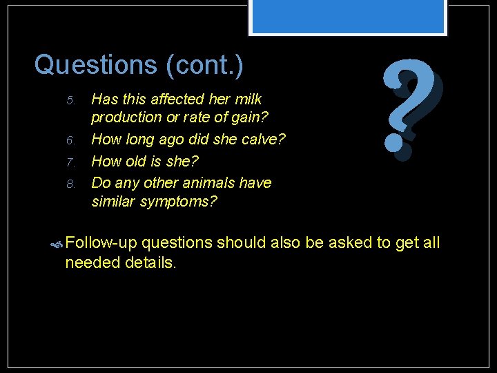 Questions (cont. ) 5. 6. 7. 8. Has this affected her milk production or Questions (cont. ) 5. 6. 7. 8. Has this affected her milk production or