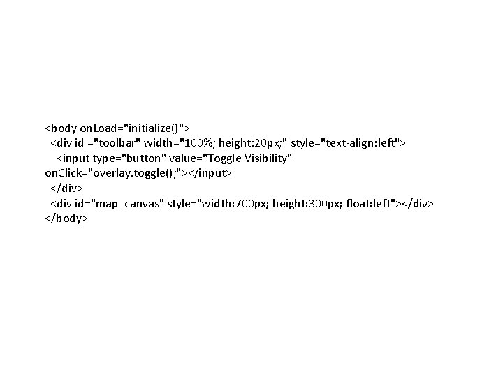 <body on. Load="initialize()"> <div id ="toolbar" width="100%; height: 20 px; " style="text-align: left"> <input