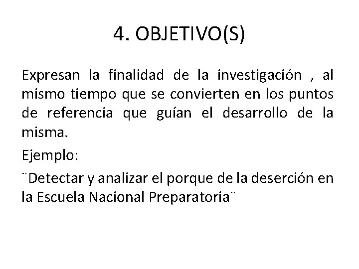 4. OBJETIVO(S) Expresan la finalidad de la investigación , al mismo tiempo que se