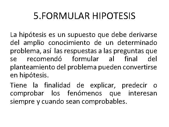 5. FORMULAR HIPOTESIS La hipótesis es un supuesto que debe derivarse del amplio conocimiento