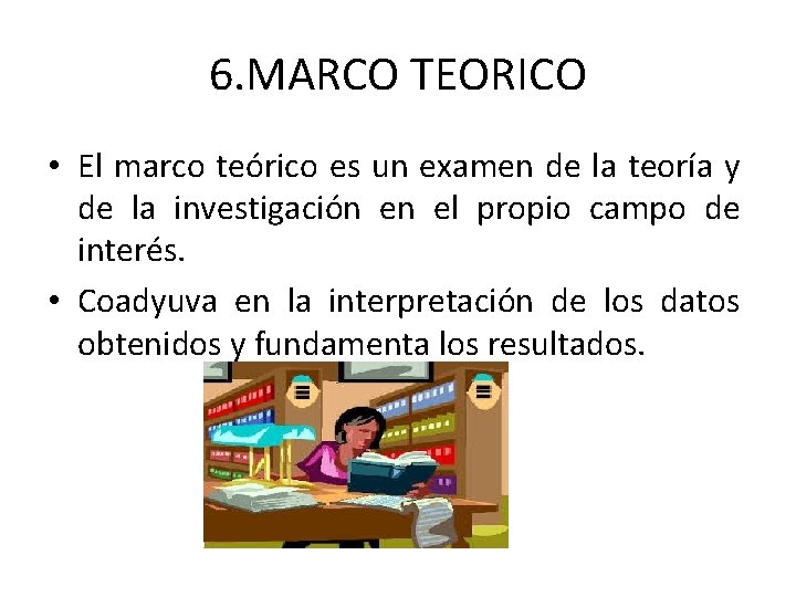 6. MARCO TEORICO • El marco teórico es un examen de la teoría y