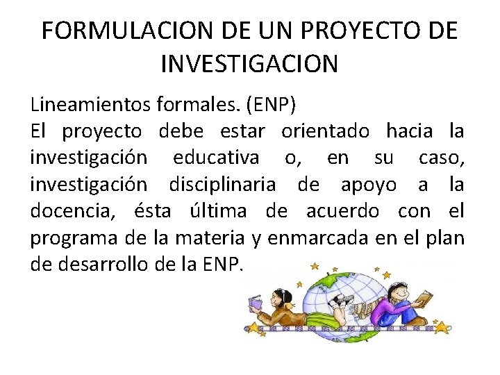 FORMULACION DE UN PROYECTO DE INVESTIGACION Lineamientos formales. (ENP) El proyecto debe estar orientado