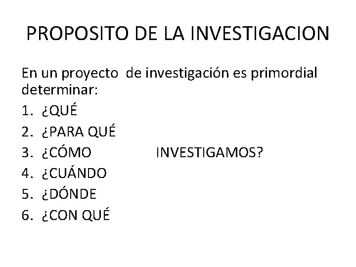 PROPOSITO DE LA INVESTIGACION En un proyecto de investigación es primordial determinar: 1. ¿QUÉ