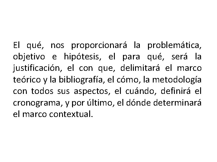 El qué, nos proporcionará la problemática, objetivo e hipótesis, el para qué, será la