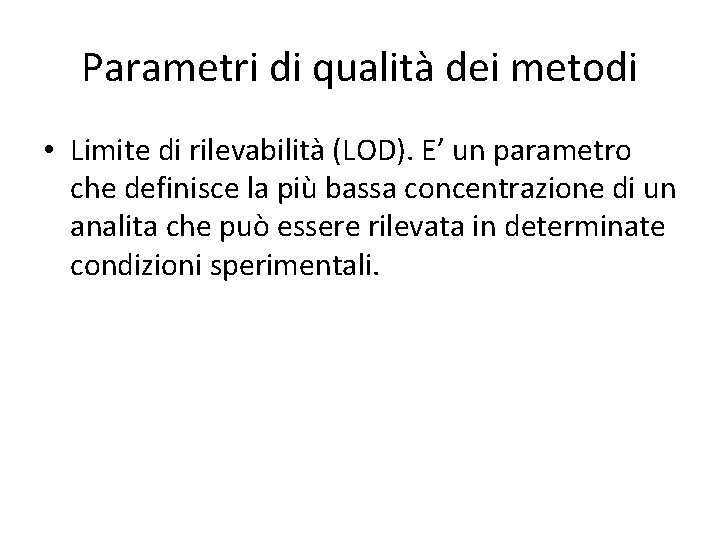Parametri di qualità dei metodi • Limite di rilevabilità (LOD). E’ un parametro che