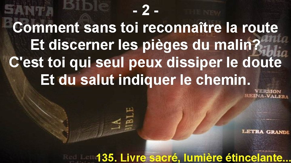 -2 Comment sans toi reconnaître la route Et discerner les pièges du malin? C'est