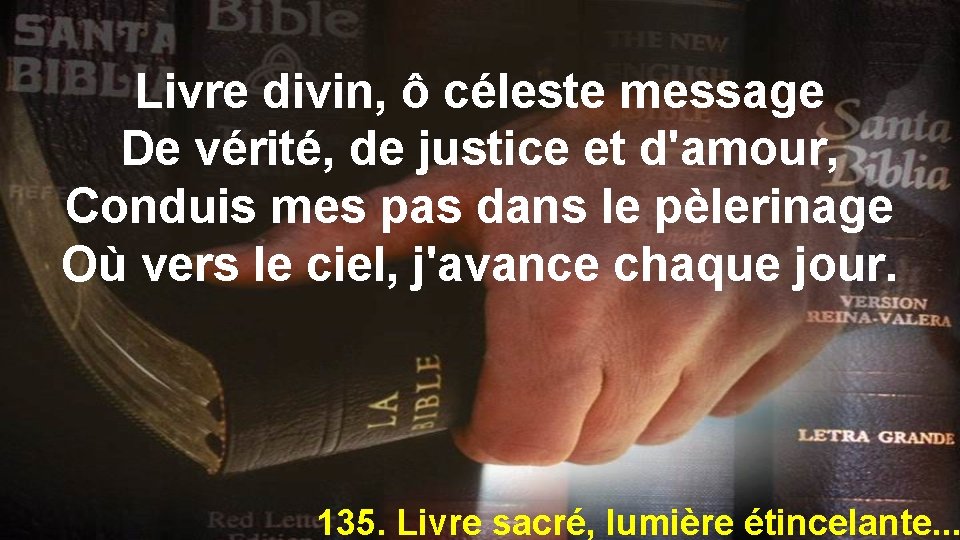 Livre divin, ô céleste message De vérité, de justice et d'amour, Conduis mes pas