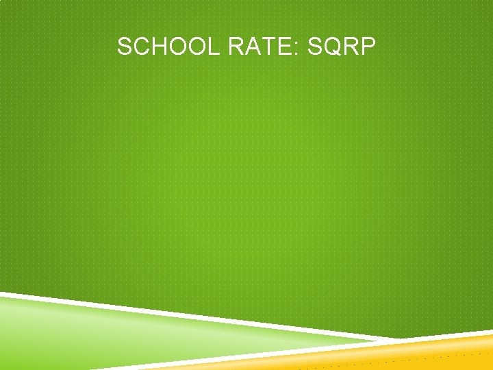 SCHOOL RATE: SQRP SCHOOL RATE: SQRP