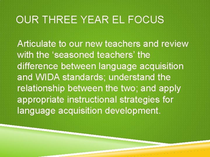 OUR THREE YEAR EL FOCUS Articulate to our new teachers and review with the OUR THREE YEAR EL FOCUS Articulate to our new teachers and review with the