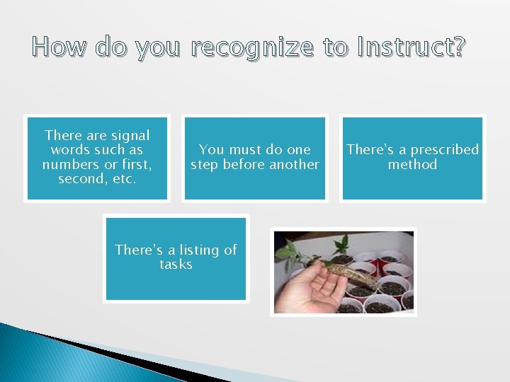 How do you recognize to Instruct? There are signal words such as numbers or