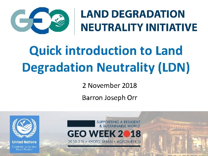 Quick introduction to Land Degradation Neutrality (LDN) 2 November 2018 Barron Joseph Orr 