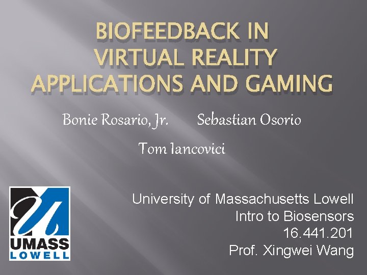 BIOFEEDBACK IN VIRTUAL REALITY APPLICATIONS AND GAMING Bonie Rosario, Jr. Sebastian Osorio Tom Iancovici