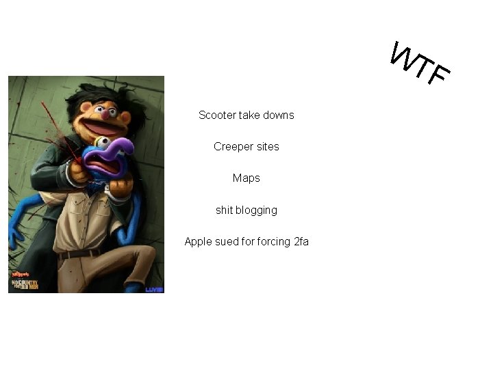 WT F Scooter take downs Creeper sites Maps shit blogging Apple sued forcing 2