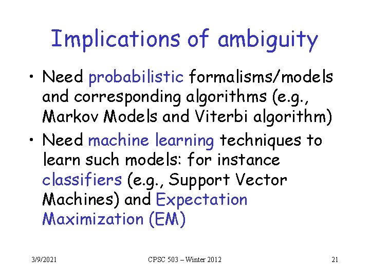 Implications of ambiguity • Need probabilistic formalisms/models and corresponding algorithms (e. g. , Markov Implications of ambiguity • Need probabilistic formalisms/models and corresponding algorithms (e. g. , Markov