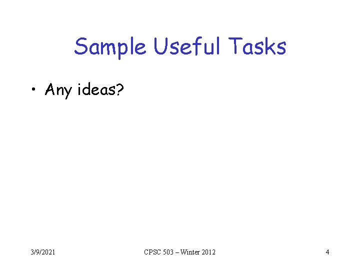 Sample Useful Tasks • Any ideas? 3/9/2021 CPSC 503 – Winter 2012 4 Sample Useful Tasks • Any ideas? 3/9/2021 CPSC 503 – Winter 2012 4