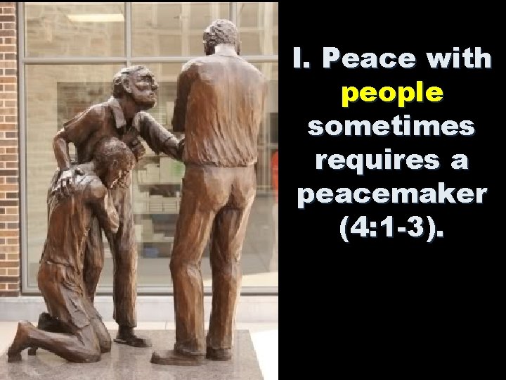 I. Peace with people sometimes requires a peacemaker (4: 1 -3). I. Peace with people sometimes requires a peacemaker (4: 1 -3).