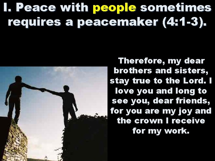 I. Peace with people sometimes requires a peacemaker (4: 1 -3). Therefore, my dear I. Peace with people sometimes requires a peacemaker (4: 1 -3). Therefore, my dear