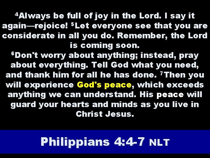 4 Always be full of joy in the Lord. I say it again—rejoice! 5 4 Always be full of joy in the Lord. I say it again—rejoice! 5