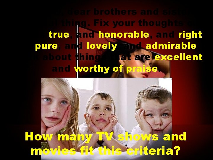 8 And now, dear brothers and sisters, one final thing. Fix your thoughts on 8 And now, dear brothers and sisters, one final thing. Fix your thoughts on