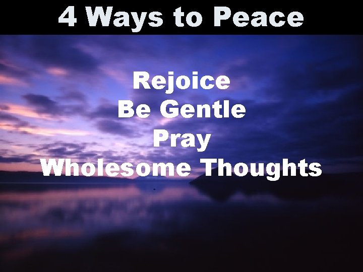 4 Ways to Peace Rejoice Be Gentle Pray Wholesome Thoughts 4 Ways to Peace Rejoice Be Gentle Pray Wholesome Thoughts