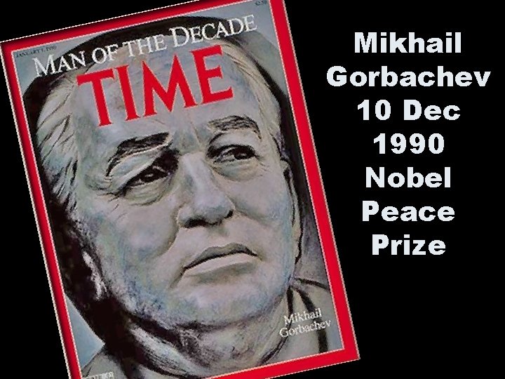 Mikhail Gorbachev 10 Dec 1990 Nobel Peace Prize Mikhail Gorbachev 10 Dec 1990 Nobel Peace Prize