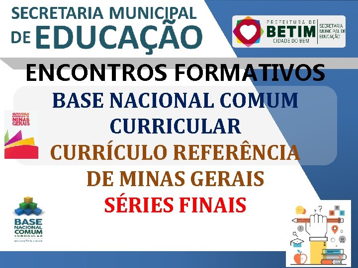 ENCONTROS FORMATIVOS BASE NACIONAL COMUM CURRICULAR CURRÍCULO REFERÊNCIA DE MINAS GERAIS SÉRIES FINAIS 