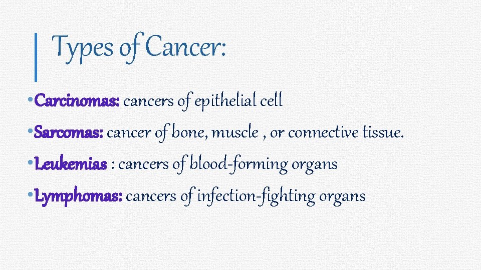 14 Types of Cancer: • Carcinomas: cancers of epithelial cell • Sarcomas: cancer of