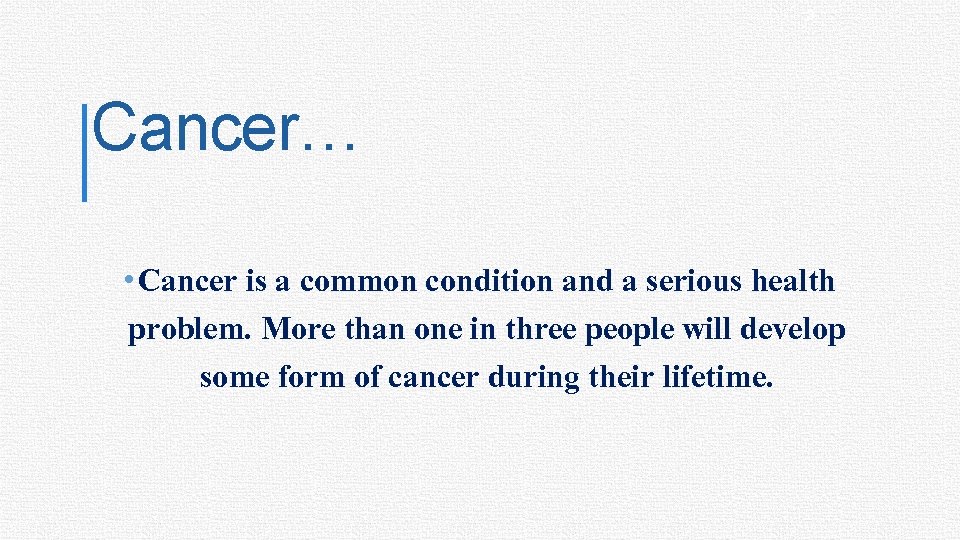 3 Cancer… • Cancer is a common condition and a serious health problem. More