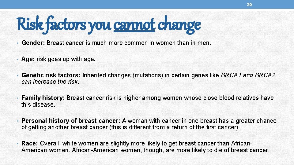 30 Risk factors you cannot change • Gender: Breast cancer is much more common