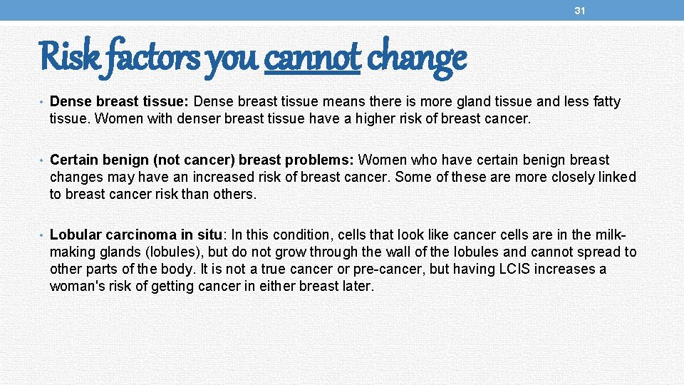 31 Risk factors you cannot change • Dense breast tissue: Dense breast tissue means