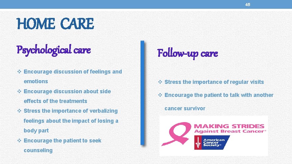 45 HOME CARE Psychological care Follow-up care v Encourage discussion of feelings and emotions