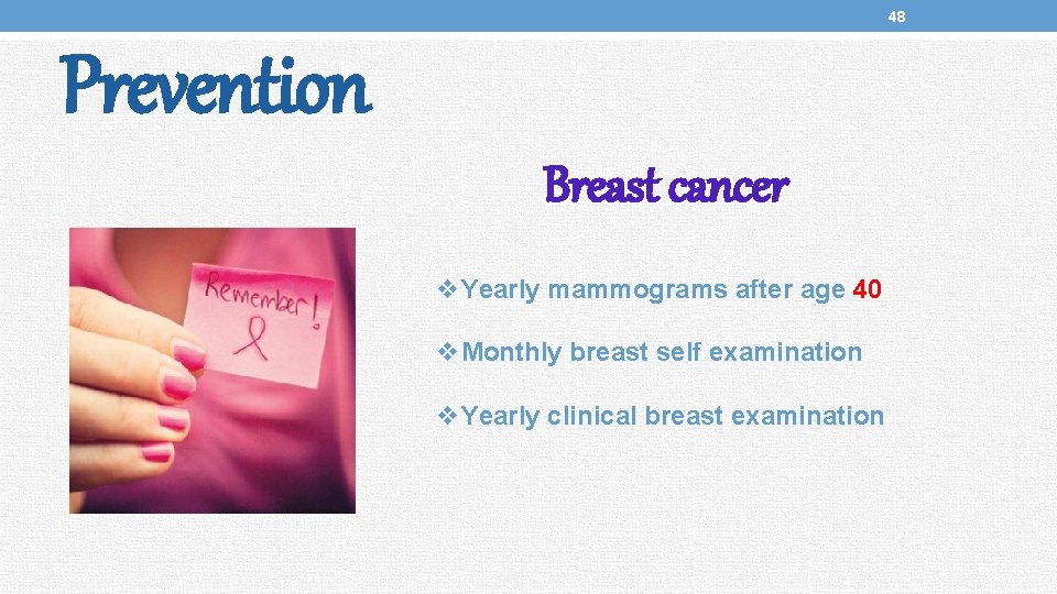 48 Prevention Breast cancer v. Yearly mammograms after age 40 v. Monthly breast self