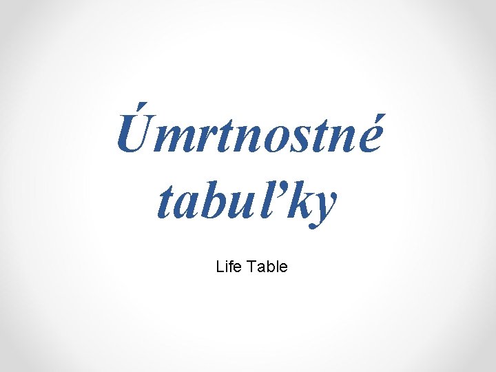 Úmrtnostné tabuľky Life Table 