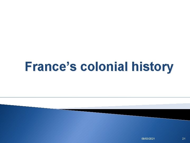 France’s colonial history 09/03/2021 21 