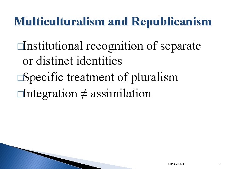 Multiculturalism and Republicanism �Institutional recognition of separate or distinct identities �Specific treatment of pluralism