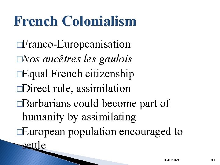 French Colonialism �Franco-Europeanisation �Nos ancêtres les gaulois �Equal French citizenship �Direct rule, assimilation �Barbarians