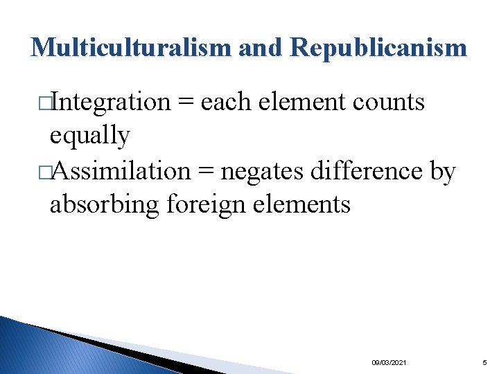 Multiculturalism and Republicanism �Integration = each element counts equally �Assimilation = negates difference by