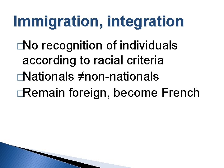 Immigration, integration �No recognition of individuals according to racial criteria �Nationals ≠non-nationals �Remain foreign,