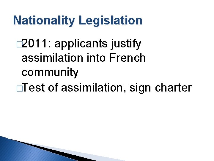 Nationality Legislation � 2011: applicants justify assimilation into French community �Test of assimilation, sign