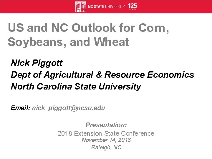 US and NC Outlook for Corn, Soybeans, and Wheat Nick Piggott Dept of Agricultural