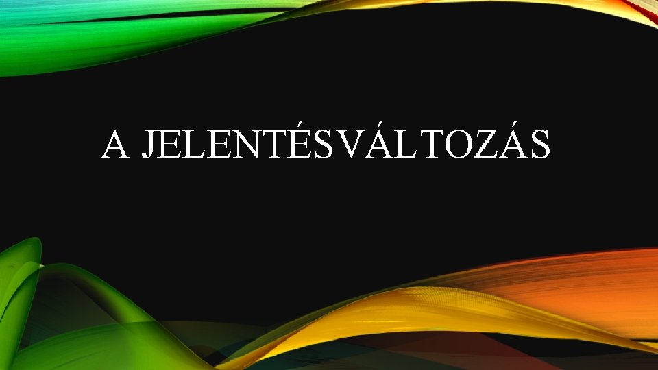A JELENTÉSVÁLTOZÁS 